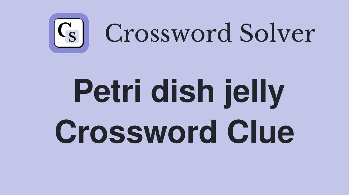 Petri dish jelly Crossword Clue Answers Crossword Solver